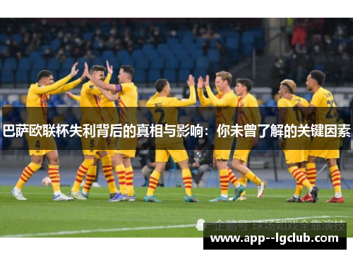 巴萨欧联杯失利背后的真相与影响：你未曾了解的关键因素