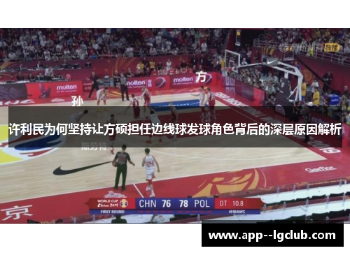 许利民为何坚持让方硕担任边线球发球角色背后的深层原因解析 许利民为何坚持让方硕担任边线球发球角色背后的深层原因解析