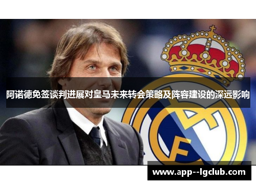 阿诺德免签谈判进展对皇马未来转会策略及阵容建设的深远影响 阿诺德免签谈判进展对皇马未来转会策略及阵容建设的深远影响