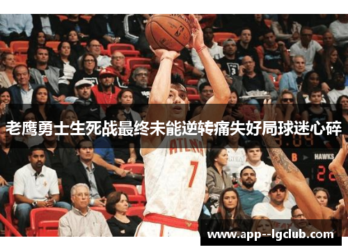老鹰勇士生死战最终未能逆转痛失好局球迷心碎
