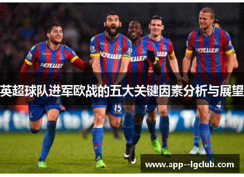 英超球队进军欧战的五大关键因素分析与展望