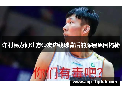 许利民为何让方硕发边线球背后的深层原因揭秘 许利民为何让方硕发边线球背后的深层原因揭秘