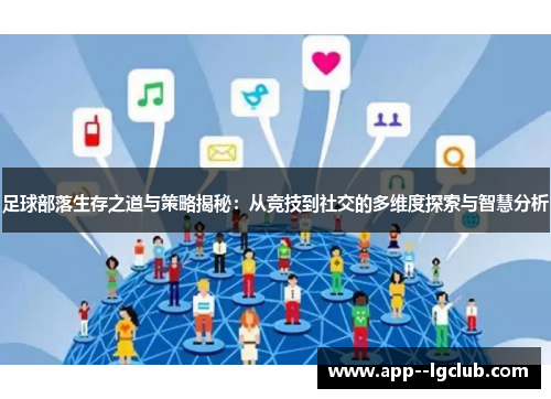 足球部落生存之道与策略揭秘:从竞技到社交的多维度探索与智慧分析 足球部落生存之道与策略揭秘:从竞技到社交的多维度探索与智慧分析