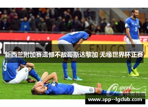 新西兰附加赛遗憾不敌哥斯达黎加 无缘世界杯正赛 新西兰附加赛遗憾不敌哥斯达黎加 无缘世界杯正赛
