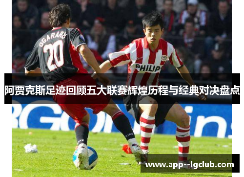 阿贾克斯足迹回顾五大联赛辉煌历程与经典对决盘点
